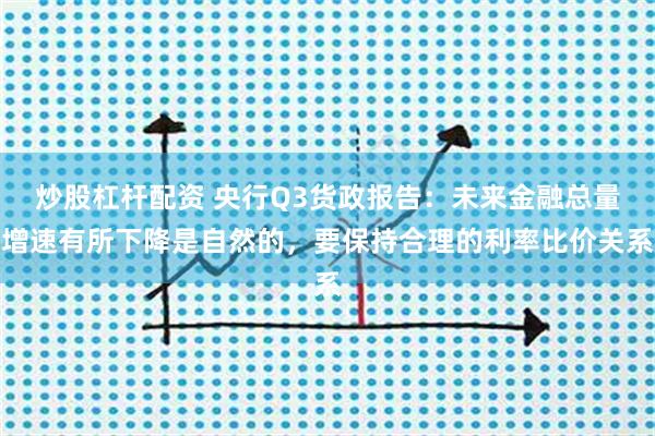 炒股杠杆配资 央行Q3货政报告:未来金融总量增速有所下降是自然的,要保持合理的利率比价关系