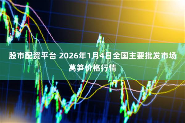 股市配资平台 2026年1月4日全国主要批发市场莴笋价格行情